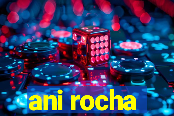 ani rocha